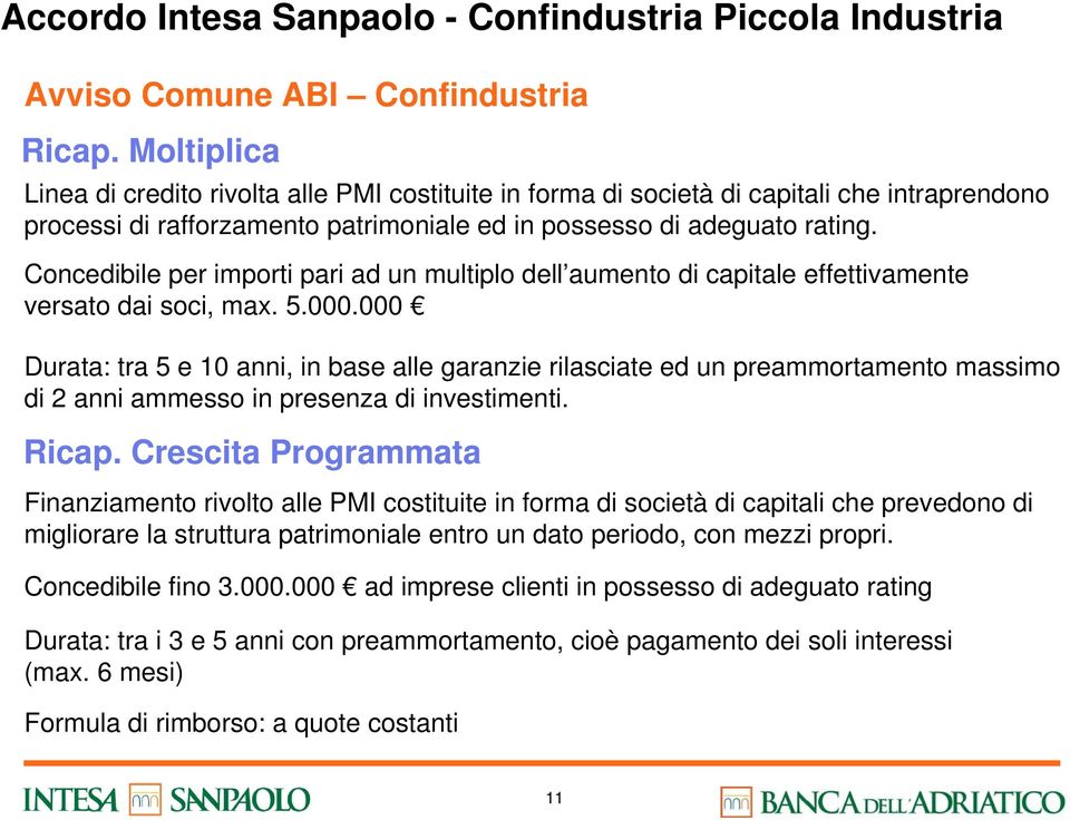 Concedibile per importi pari ad un multiplo dell aumento di capitale effettivamente versato dai soci, max. 5.000.