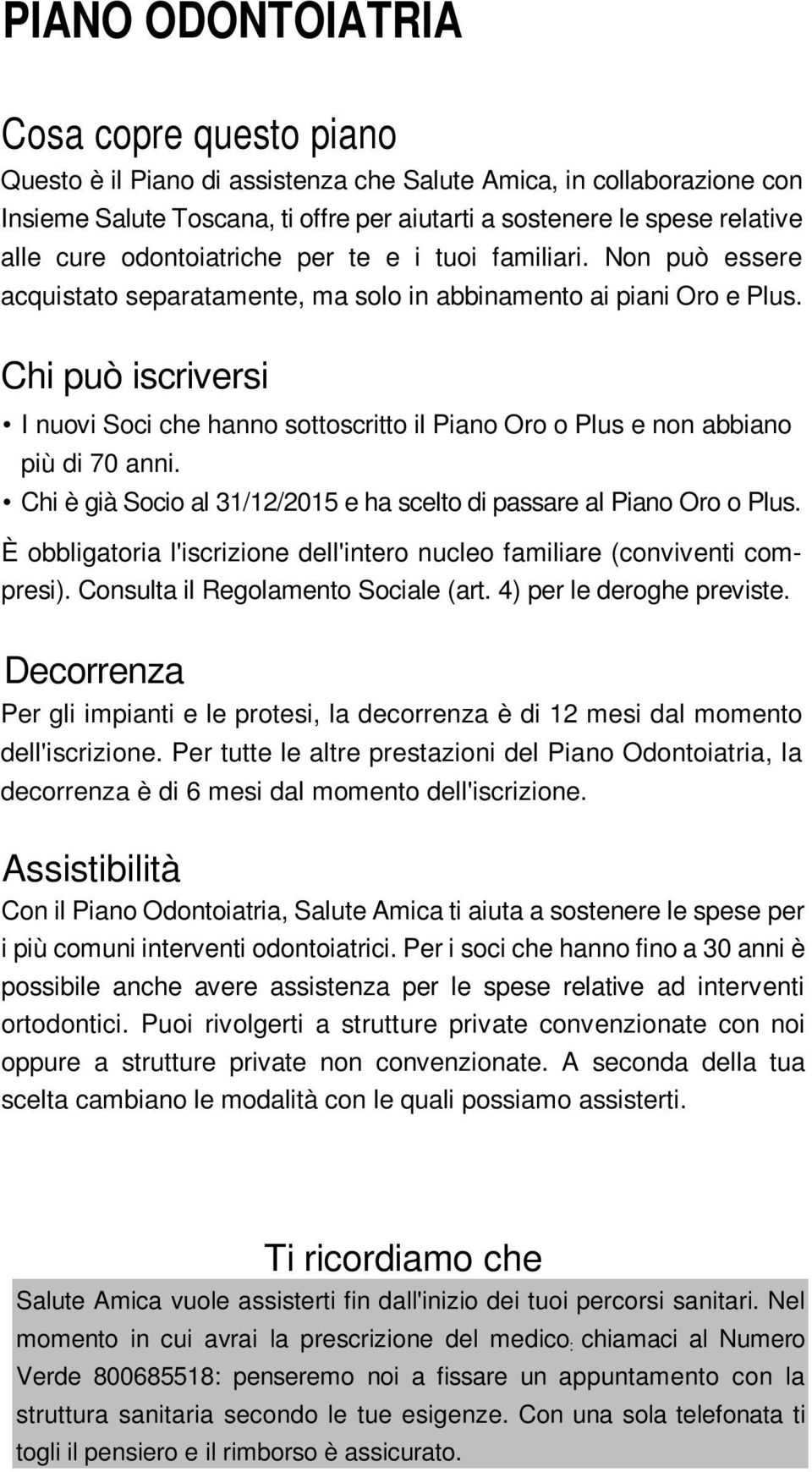 Chi può iscriversi I nuovi Soci che hanno sottoscritto il Piano Oro o Plus e non abbiano più di 70 anni. Chi è già Socio al 31/12/2015 e ha scelto di passare al Piano Oro o Plus.