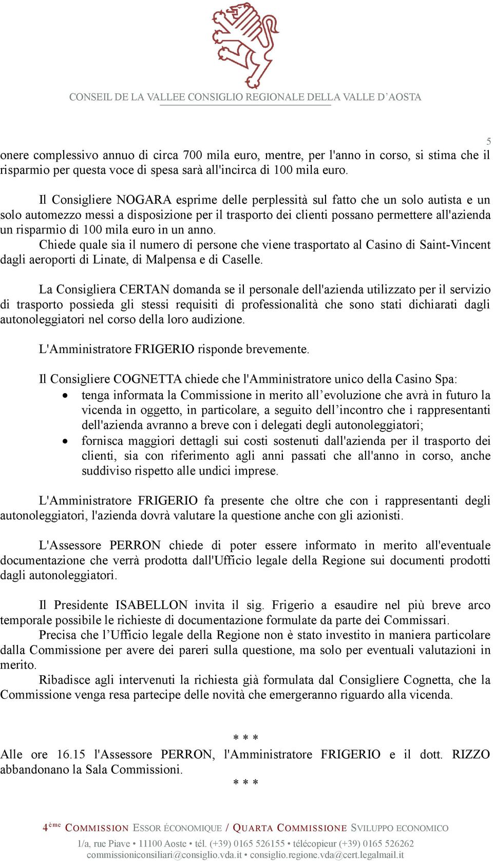 mila euro in un anno. Chiede quale sia il numero di persone che viene trasportato al Casino di Saint-Vincent dagli aeroporti di Linate, di Malpensa e di Caselle.