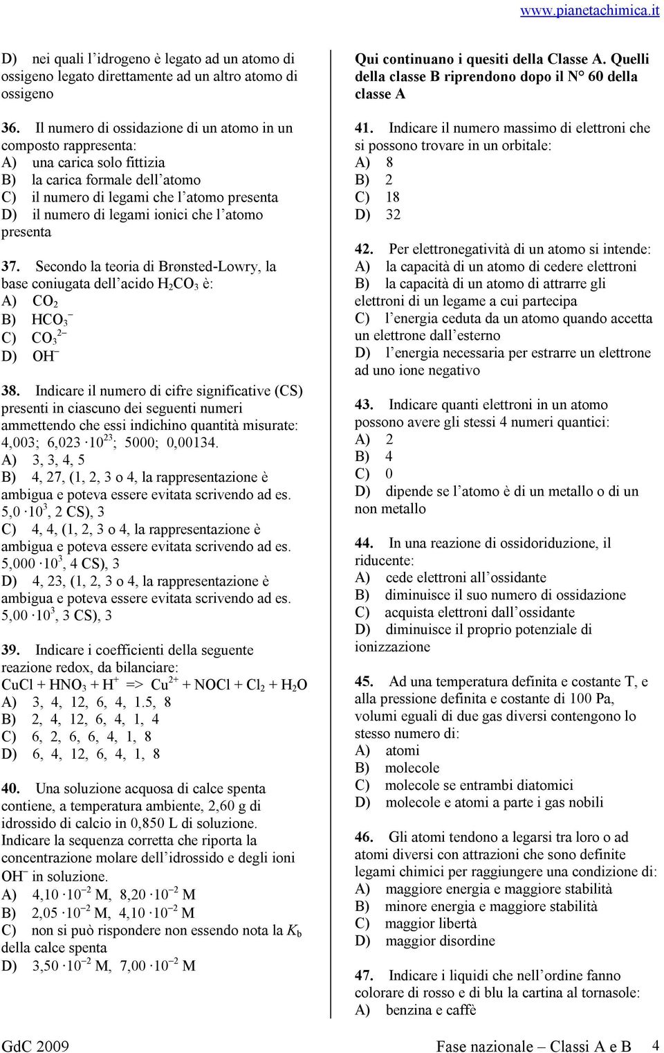 che l atomo presenta 37. Secondo la teoria di Brønsted-Lowry, la base coniugata dell acido H 2 CO 3 è: A) CO 2 B) HCO 3 C) 2 CO 3 D) OH 38.