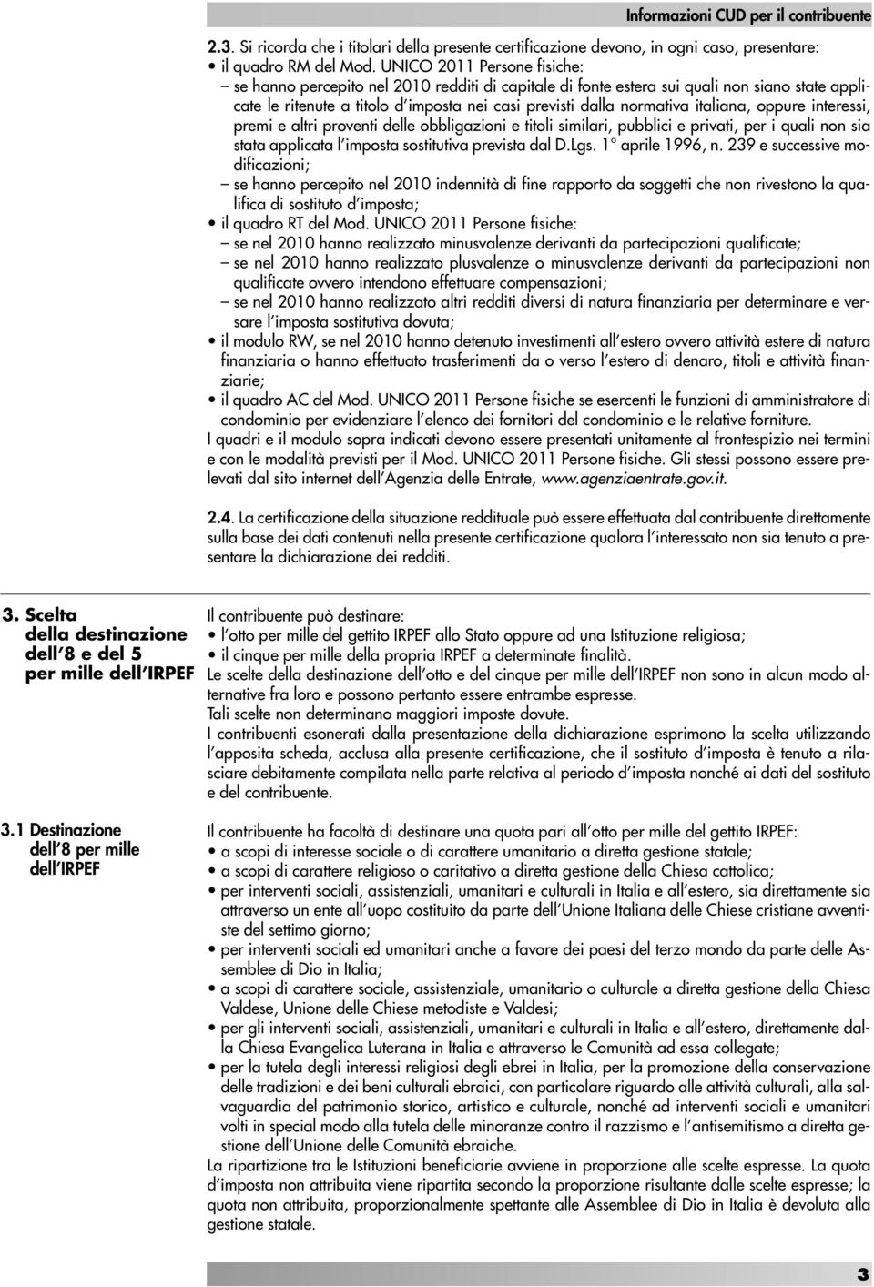 italiana, oppure interessi, premi e altri proventi delle obbligazioni e titoli similari, pubblici e privati, per i quali non sia stata applicata l imposta sostitutiva prevista dal D.Lgs.