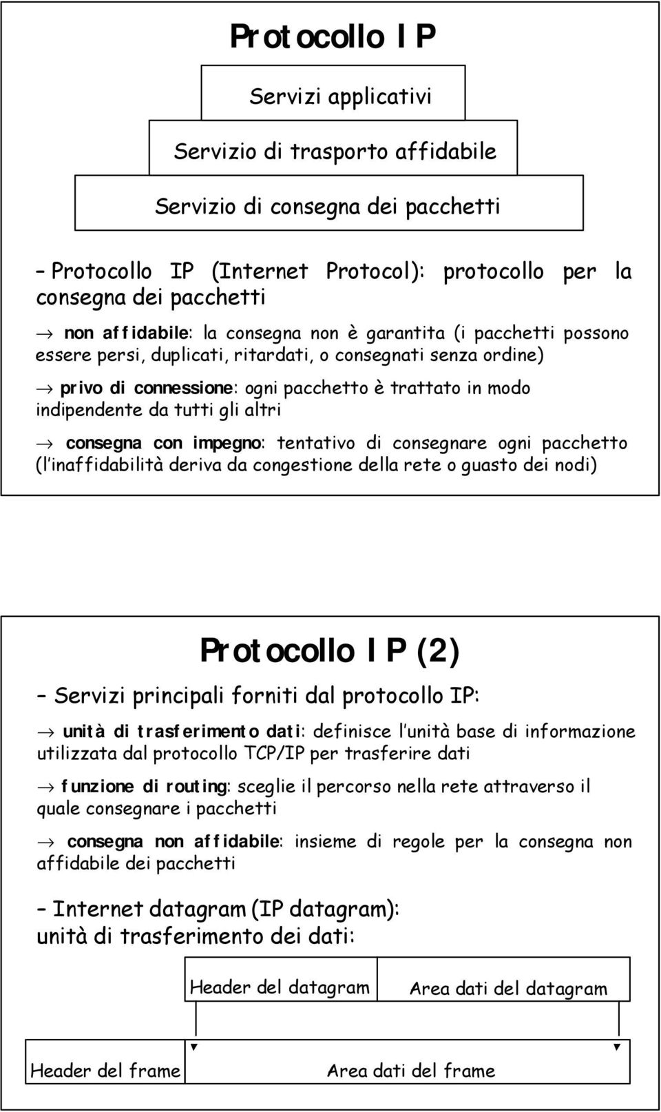 fi consegna con impegno: tentativo di consegnare ogni pacchetto (l inaffidabilità deriva da congestione della rete o guasto dei nodi) Protocollo IP (2) Servizi principali forniti dal protocollo IP: