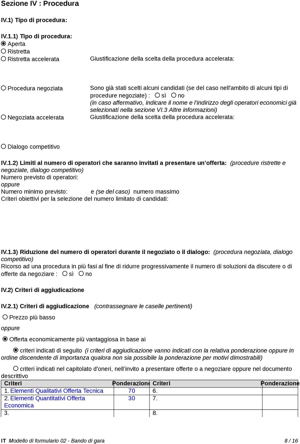 1) Tipo di procedura: Aperta Ristretta Ristretta accelerata Giustificazione della scelta della procedura accelerata: Procedura negoziata Negoziata accelerata Sono già stati scelti alcuni candidati