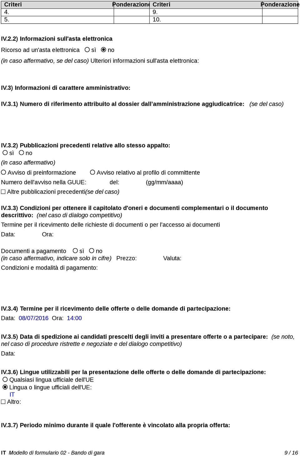 3) Informazioni di carattere amministrativo: IV.3.1) Numero di riferimento attribuito al dossier dall amministrazione aggiudicatrice: (se del caso) IV.3.2) Pubblicazioni precedenti relative allo