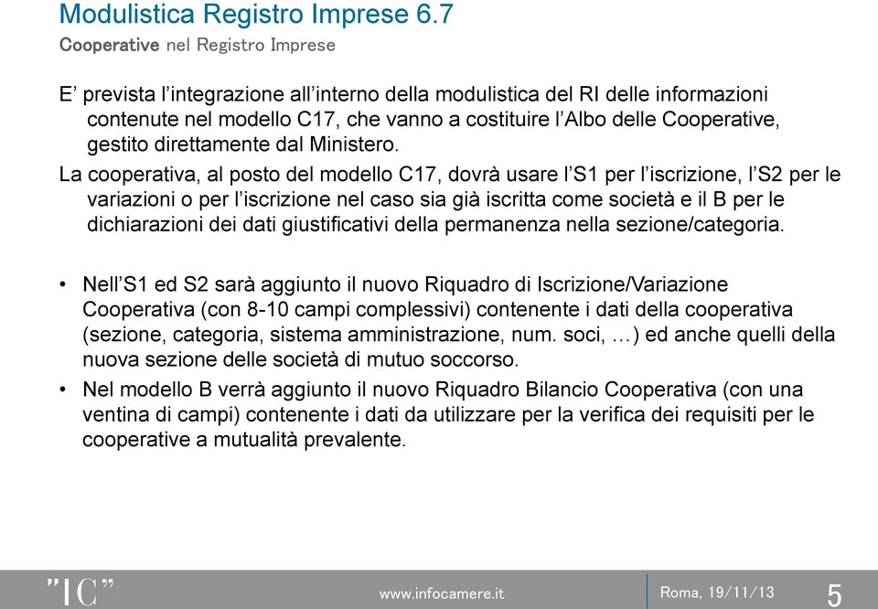 La cooperativa, al posto del modello C17, dovrà usare l S1 per l iscrizione, l S2 per le variazioni o per l iscrizione nel caso sia già iscritta come società e il B per le dichiarazioni dei dati