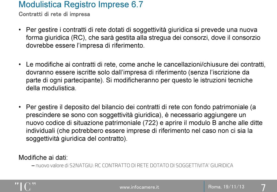 Le modifiche ai contratti di rete, come anche le cancellazioni/chiusure dei contratti, dovranno essere iscritte solo dall impresa di riferimento (senza l iscrizione da parte di ogni partecipante).