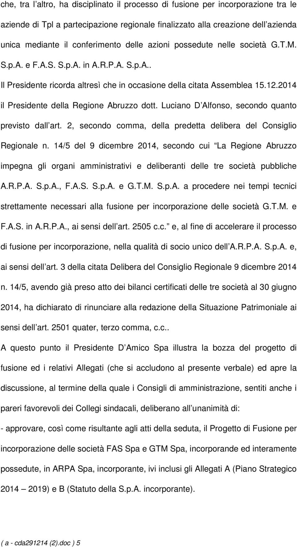 2014 il Presidente della Regione Abruzzo dott. Luciano D Alfonso, secondo quanto previsto dall art. 2, secondo comma, della predetta delibera del Consiglio Regionale n.