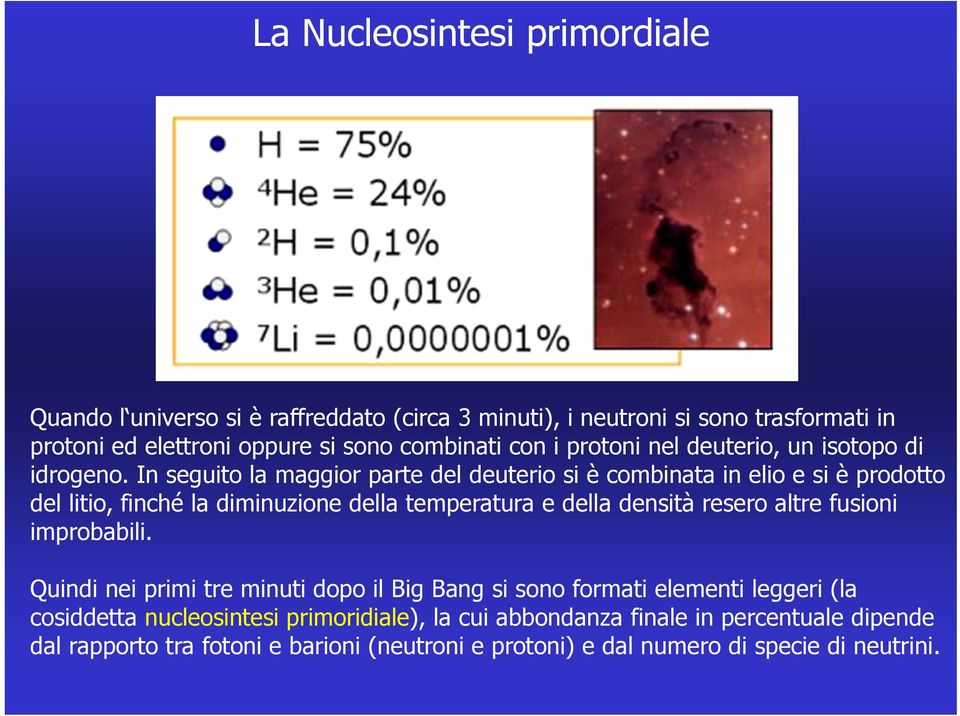 In seguito la maggior parte del deuterio si è combinata in elio e si è prodotto del litio, finché la diminuzione della temperatura e della densità resero altre