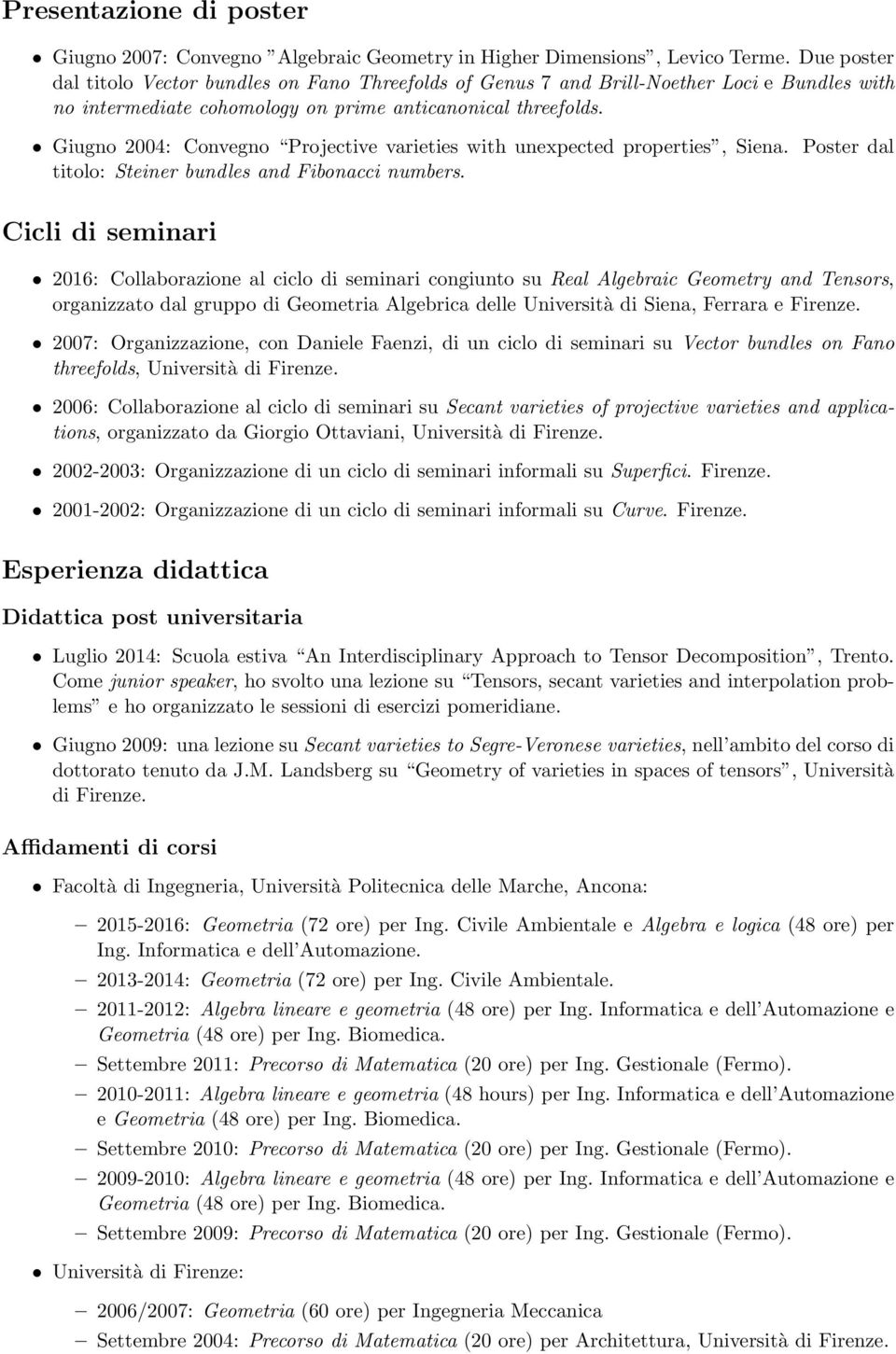 Giugno 2004: Convegno Projective varieties with unexpected properties, Siena. Poster dal titolo: Steiner bundles and Fibonacci numbers.