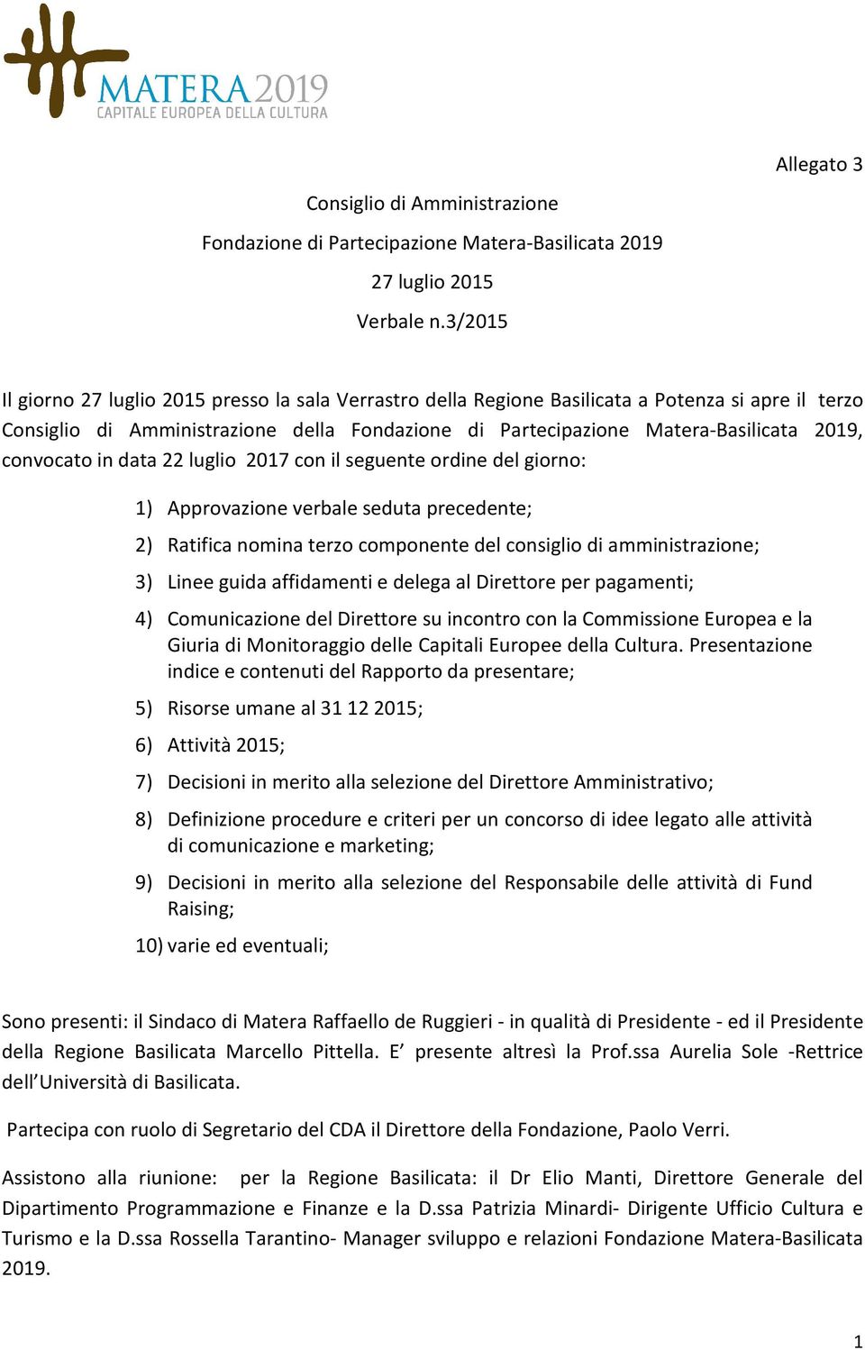 convocato in data 22 luglio 2017 con il seguente ordine del giorno: 1) Approvazione verbale seduta precedente; 2) Ratifica nomina terzo componente del consiglio di amministrazione; 3) Linee guida