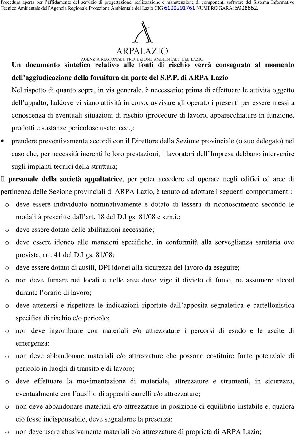 per essere messi a conoscenza di eventuali situazioni di rischio (procedure di lavoro, apparecchiature in funzione, prodotti e sostanze pericolose usate, ecc.