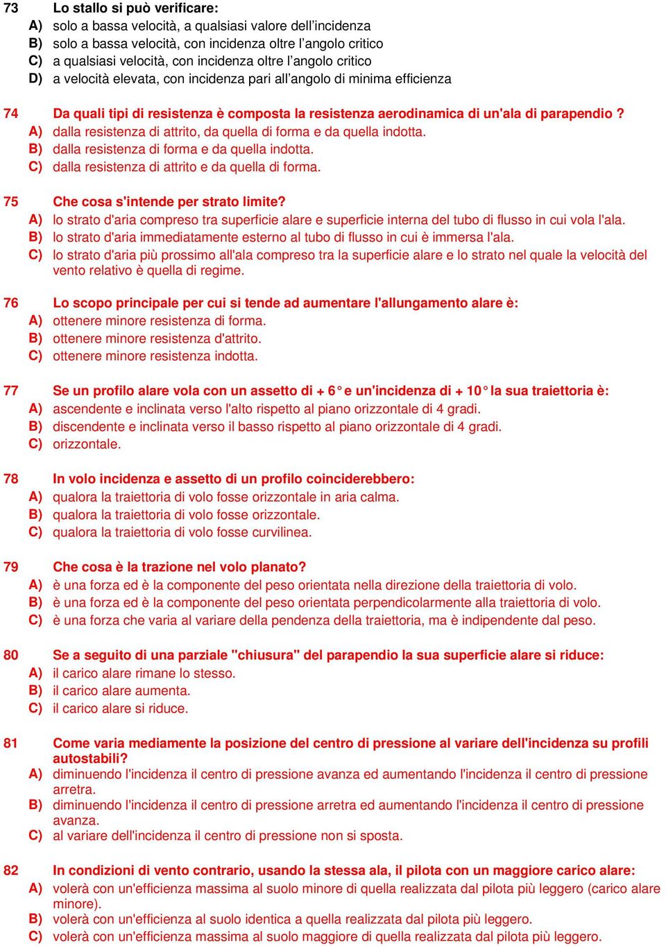 A) dalla resistenza di attrito, da quella di forma e da quella indotta. B) dalla resistenza di forma e da quella indotta. C) dalla resistenza di attrito e da quella di forma.