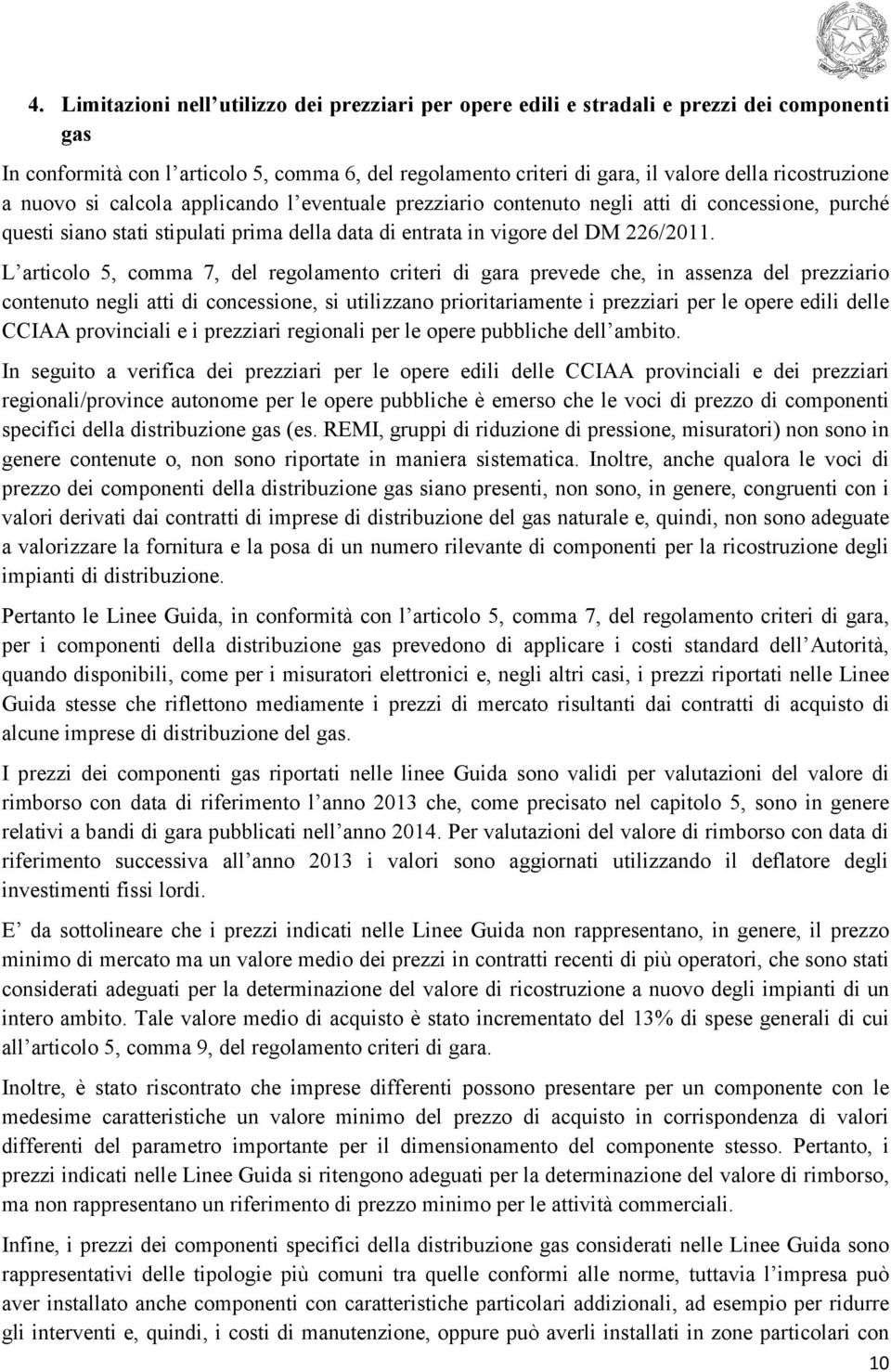 L articolo 5, comma 7, del regolamento criteri di gara prevede che, in assenza del prezziario contenuto negli atti di concessione, si utilizzano prioritariamente i prezziari per le opere edili delle