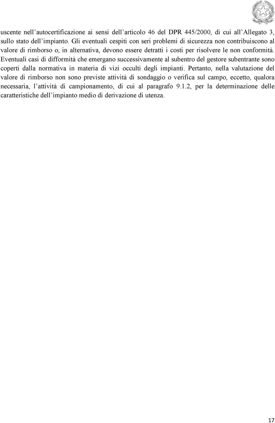 Eventuali casi di difformità che emergano successivamente al subentro del gestore subentrante sono coperti dalla normativa in materia di vizi occulti degli impianti.