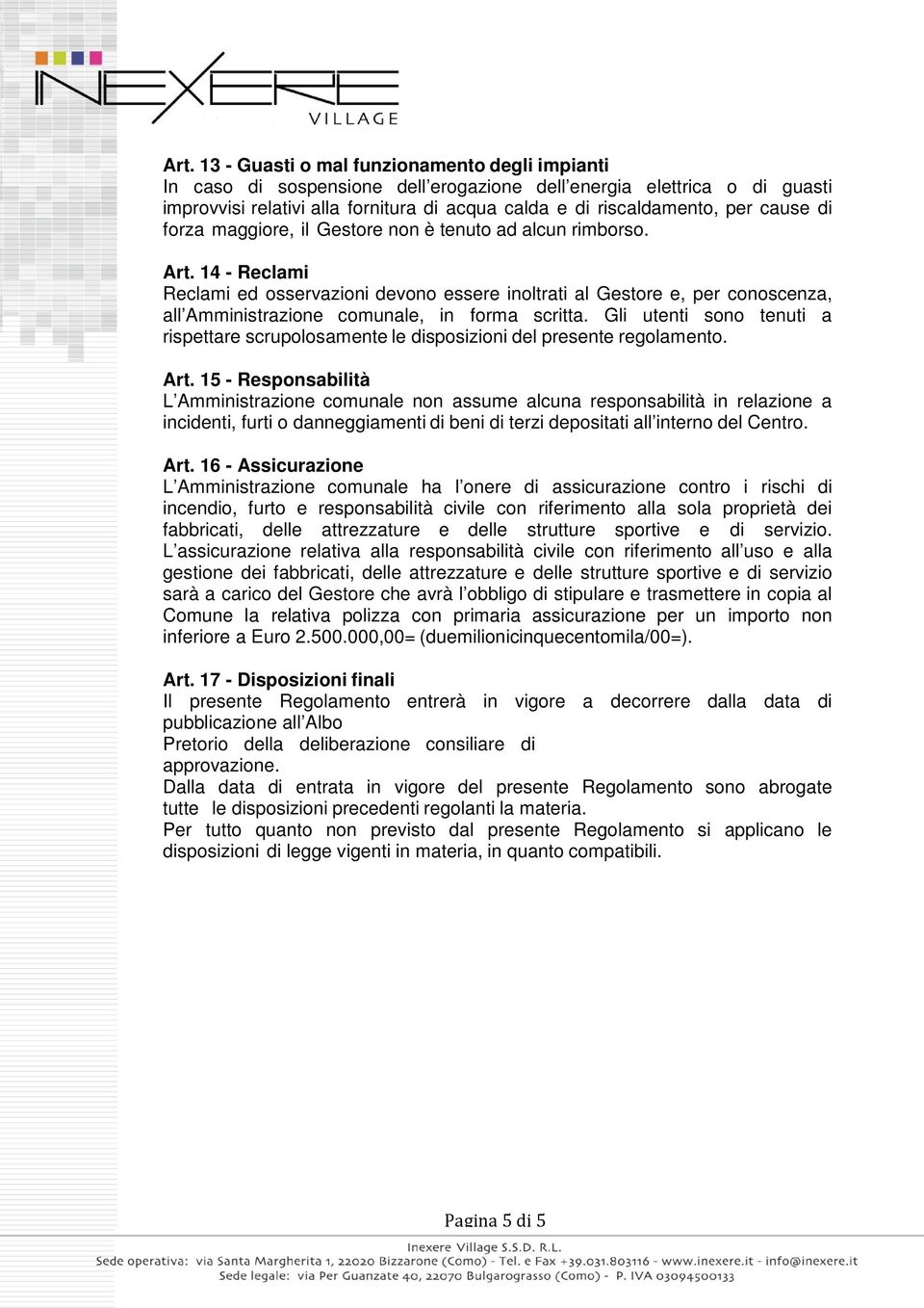 14 - Reclami Reclami ed osservazioni devono essere inoltrati al Gestore e, per conoscenza, all Amministrazione comunale, in forma scritta.