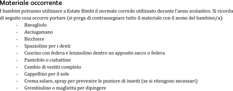 - Bicchiere - Spazzolino per i denti - Cuscino con federa e lenzuolino dentro un apposito sacco o federa - Pantofole o ciabattine - Cambio di