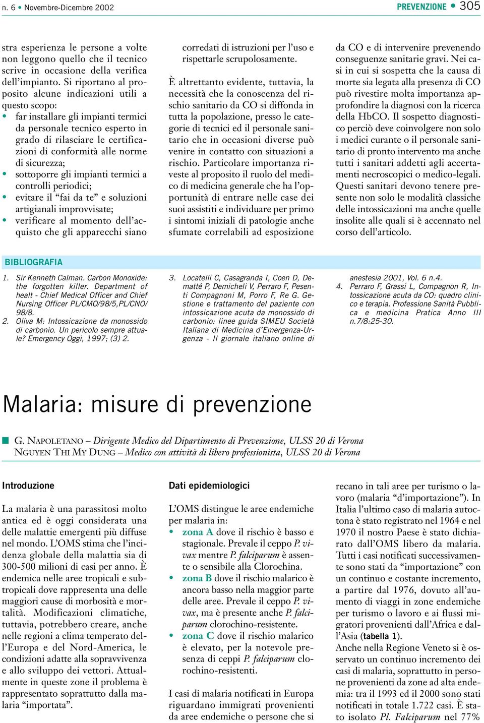 di sicurezza; sottoporre gli impianti termici a controlli periodici; evitare il fai da te e soluzioni artigianali improvvisate; verificare al momento dell acquisto che gli apparecchi siano corredati