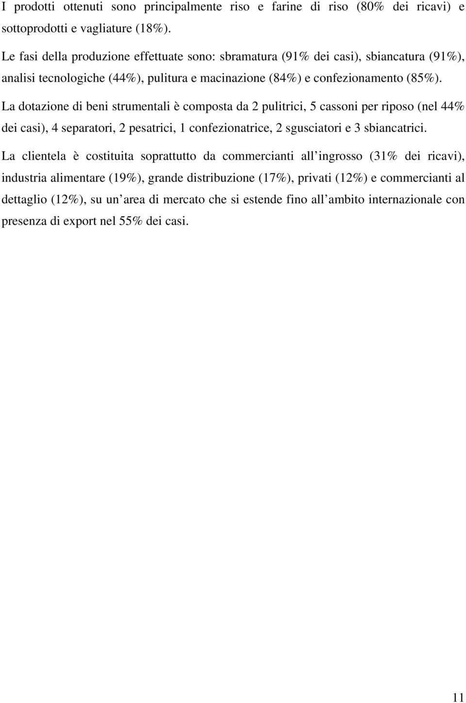 La dotazione di beni strumentali è composta da 2 pulitrici, 5 cassoni per riposo (nel 44% dei casi), 4 separatori, 2 pesatrici, 1 confezionatrice, 2 sgusciatori e 3 sbiancatrici.