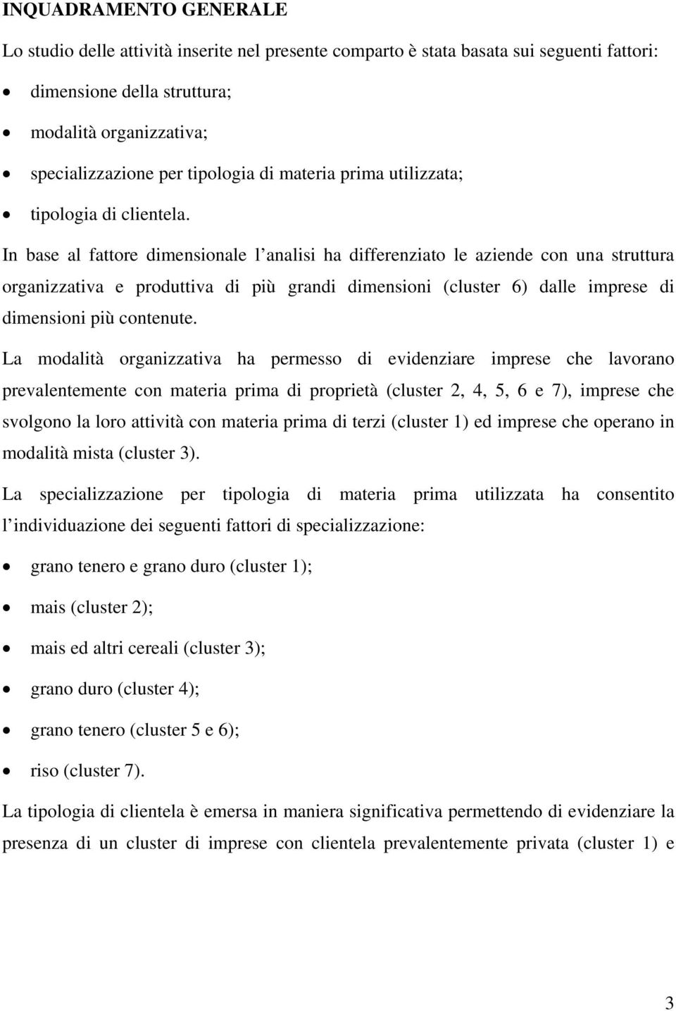 In base al fattore dimensionale l analisi ha differenziato le aziende con una struttura organizzativa e produttiva di più grandi dimensioni (cluster 6) dalle imprese di dimensioni più contenute.