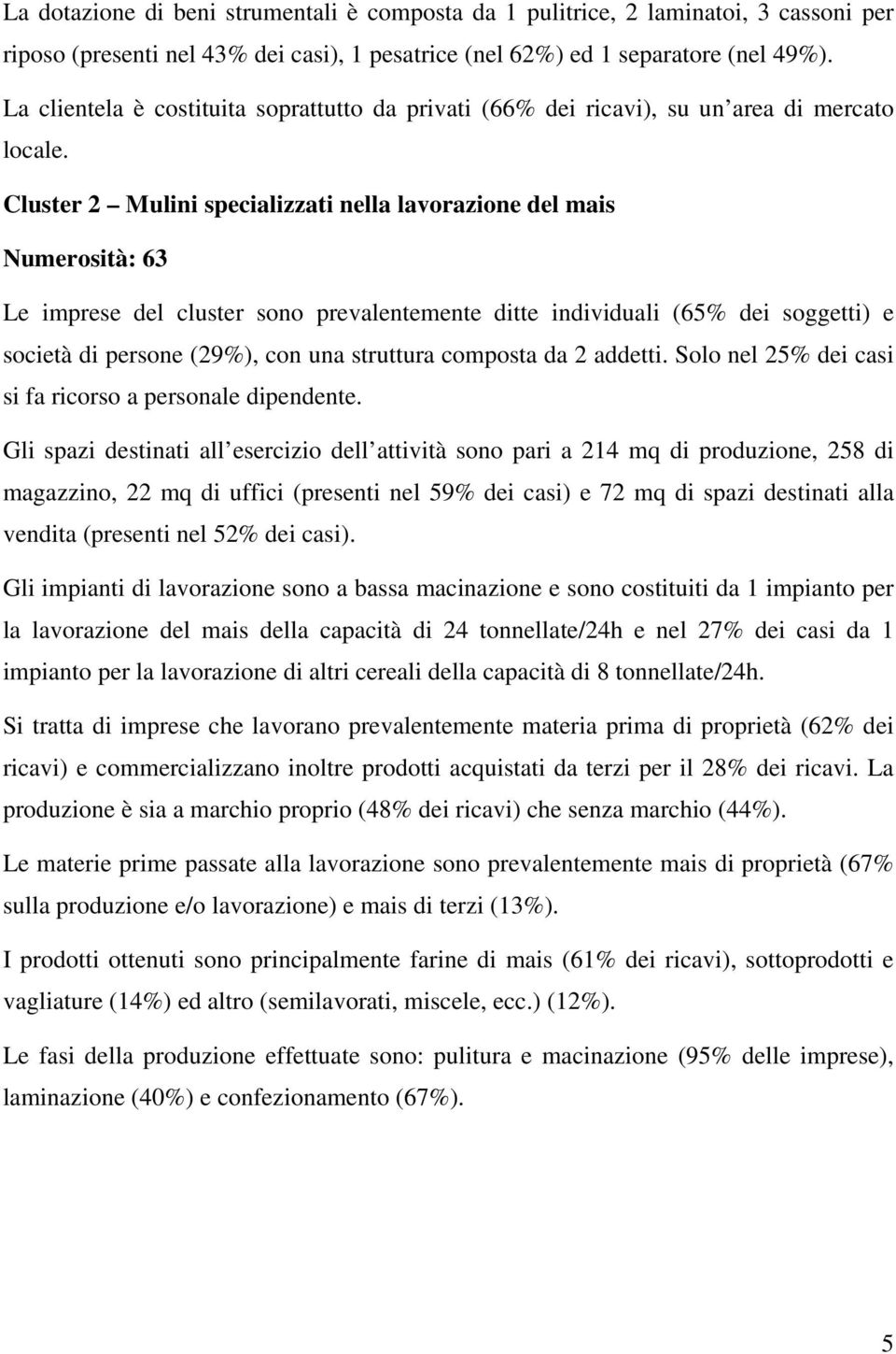 Cluster 2 Mulini specializzati nella lavorazione del mais Numerosità: 63 Le imprese del cluster sono prevalentemente ditte individuali (65% dei soggetti) e società di persone (29%), con una struttura