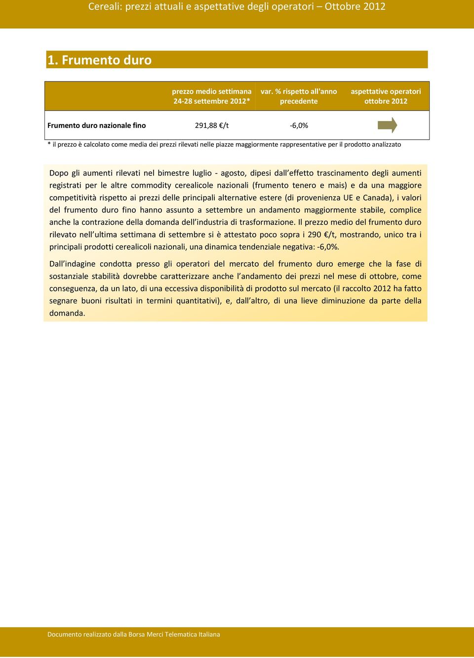 frumento duro fino hanno assunto a settembre un andamento maggiormente stabile, complice anche la contrazione della domanda dell industria di trasformazione.