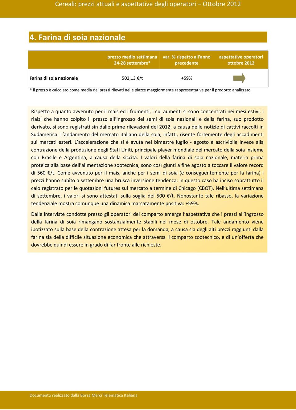 raccolti in Sudamerica. L andamento del mercato italiano della soia, infatti, risente fortemente degli accadimenti sui mercati esteri.