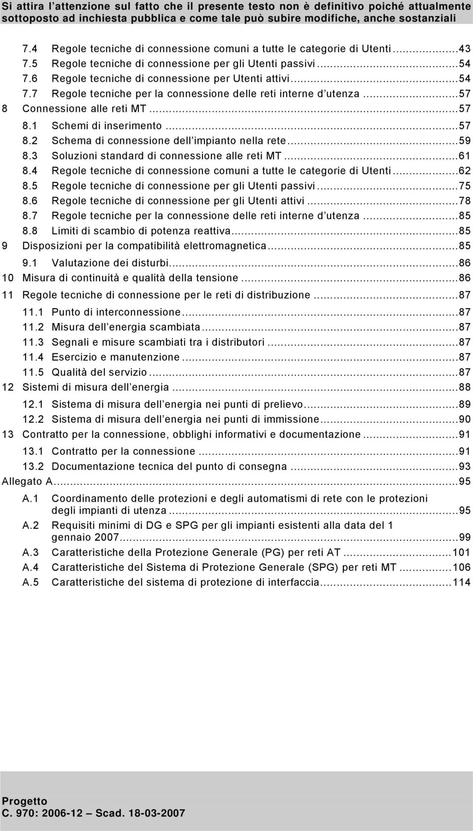 ..59 8.3 Soluzioni standard di connessione alle reti MT...61 8.4 Regole tecniche di connessione comuni a tutte le categorie di Utenti...62 8.5 Regole tecniche di connessione per gli Utenti passivi.