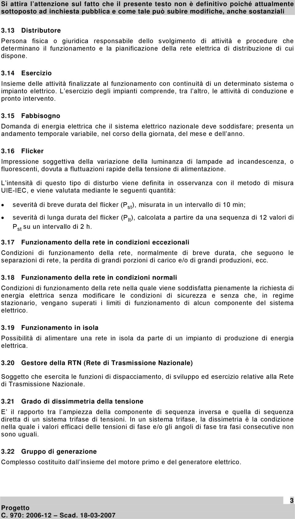 L esercizio degli impianti comprende, tra l altro, le attività di conduzione e pronto intervento. 3.