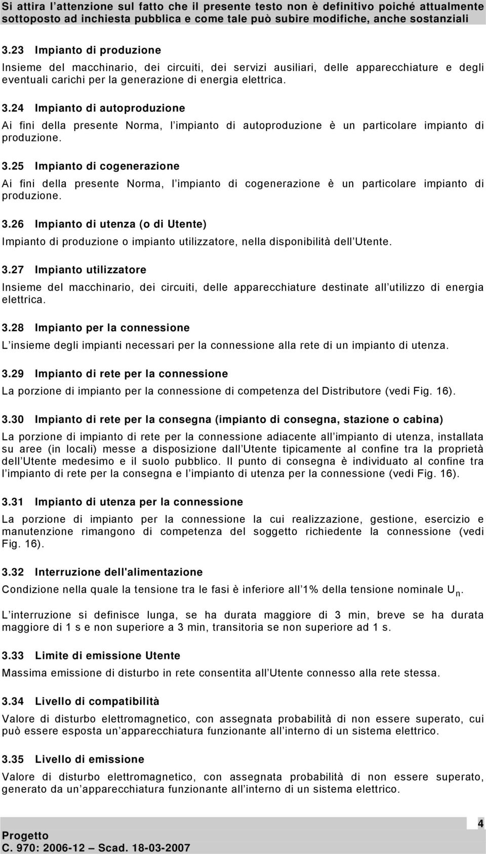 25 Impianto di cogenerazione Ai fini della presente Norma, l impianto di cogenerazione è un particolare impianto di produzione. 3.