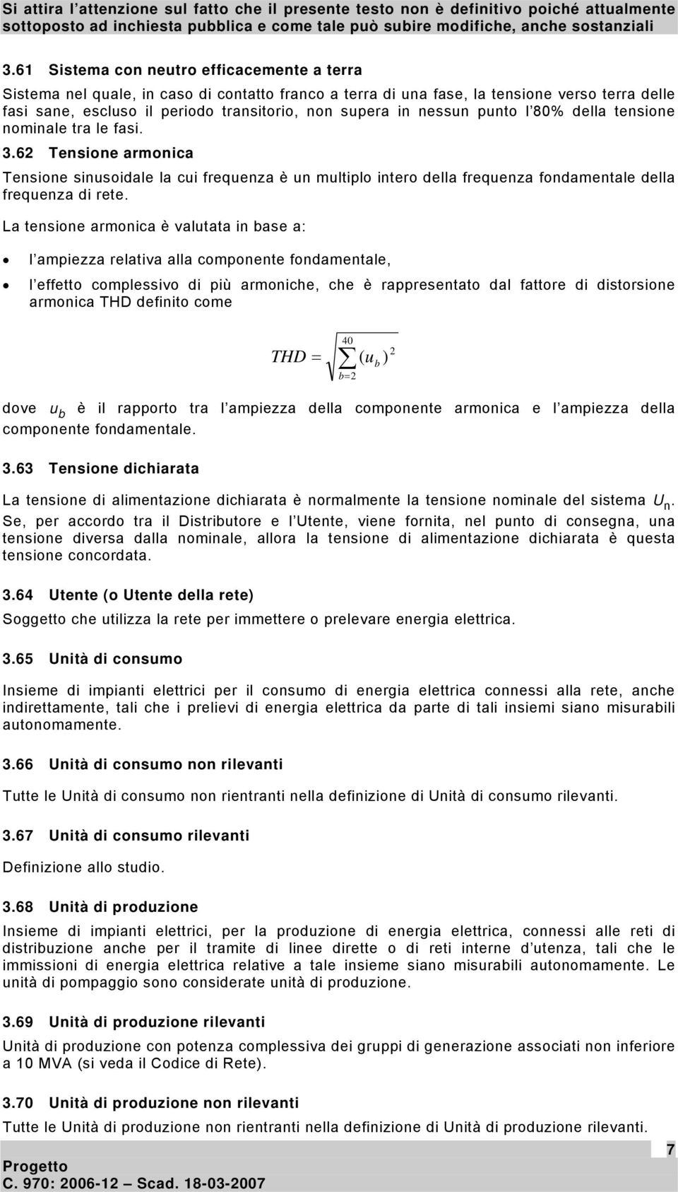 La tensione armonica è valutata in base a: l ampiezza relativa alla componente fondamentale, l effetto complessivo di più armoniche, che è rappresentato dal fattore di distorsione armonica THD