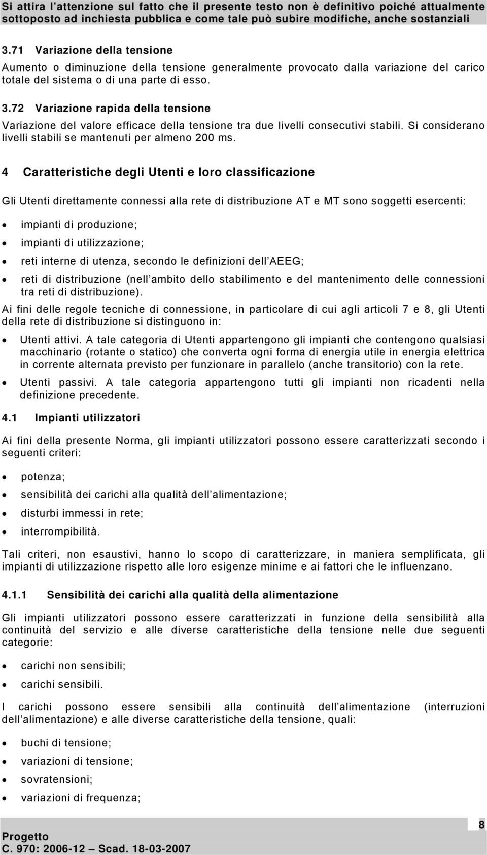 4 Caratteristiche degli Utenti e loro classificazione Gli Utenti direttamente connessi alla rete di distribuzione AT e MT sono soggetti esercenti: impianti di produzione; impianti di utilizzazione;