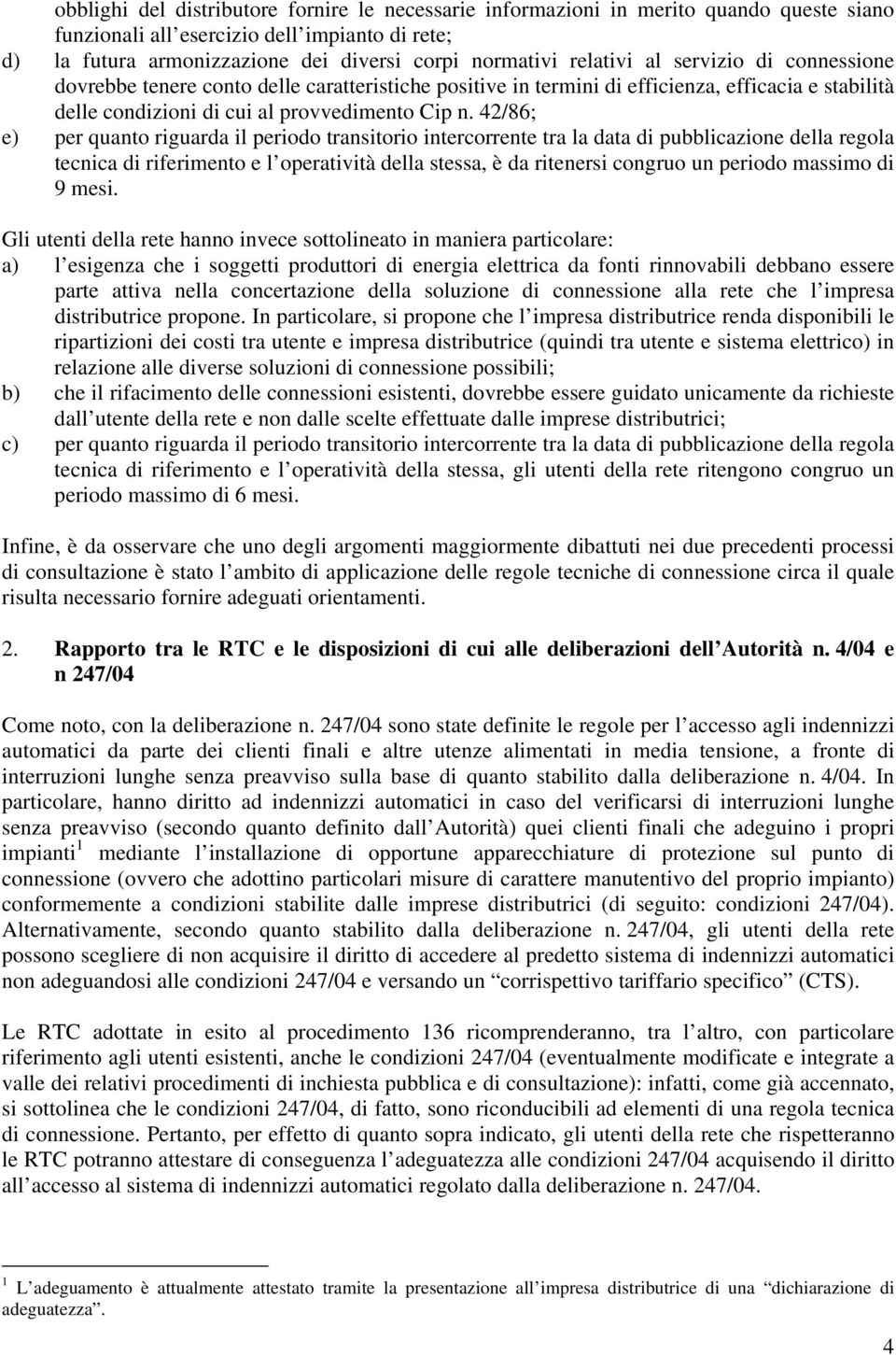 42/86; e) per quanto riguarda il periodo transitorio intercorrente tra la data di pubblicazione della regola tecnica di riferimento e l operatività della stessa, è da ritenersi congruo un periodo