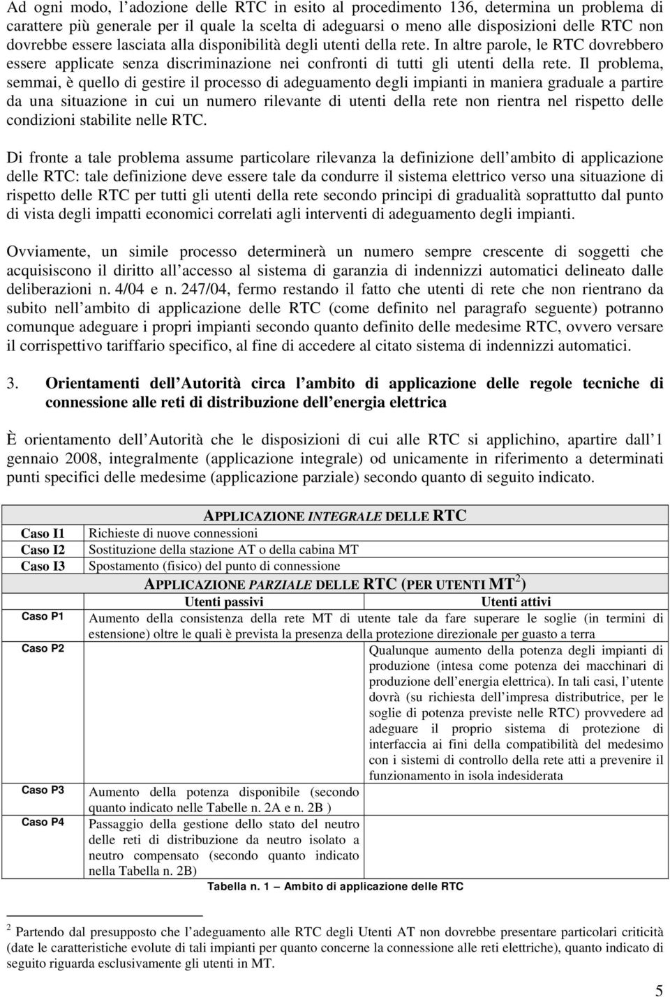 Il problema, semmai, è quello di gestire il processo di adeguamento degli impianti in maniera graduale a partire da una situazione in cui un numero rilevante di utenti della rete non rientra nel