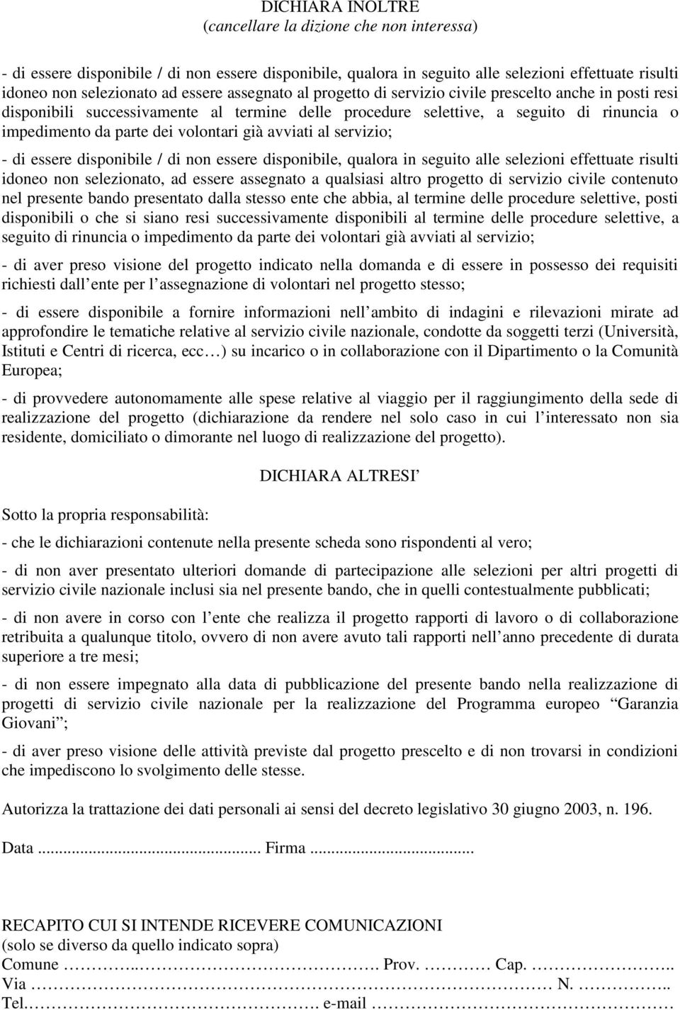 avviati al servizio; - di essere disponibile / di non essere disponibile, qualora in seguito alle selezioni effettuate risulti idoneo non selezionato, ad essere assegnato a qualsiasi altro progetto