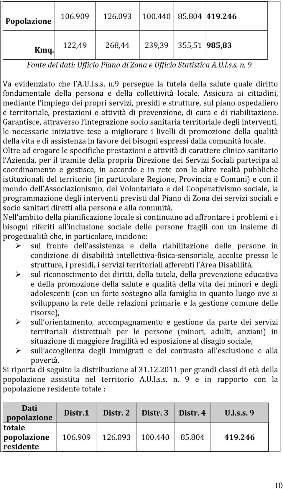 Assicura ai cittadini, mediante l impiego dei propri servizi, presidi e strutture, sul piano ospedaliero e territoriale, prestazioni e attività di prevenzione, di cura e di riabilitazione.