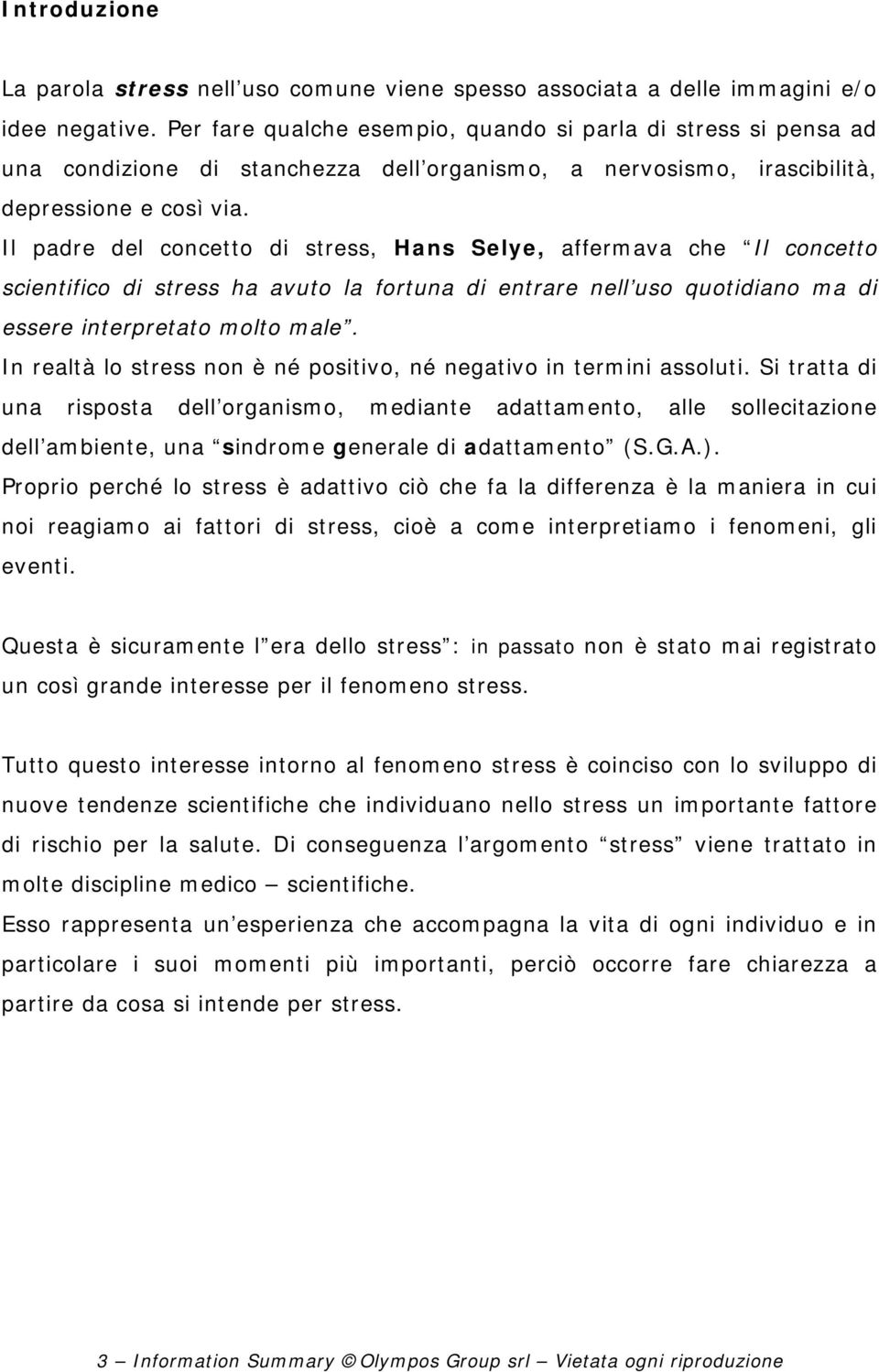 Il padre del concetto di stress, Hans Selye, affermava che Il concetto scientifico di stress ha avuto la fortuna di entrare nell uso quotidiano ma di essere interpretato molto male.