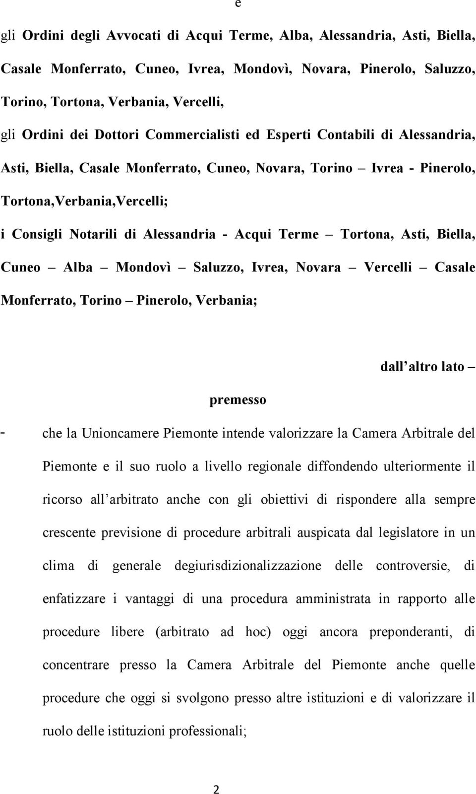 Acqui Terme Tortona, Asti, Biella, Cuneo Alba Mondovì Saluzzo, Ivrea, Novara Vercelli Casale Monferrato, Torino Pinerolo, Verbania; dall altro lato premesso - che la Unioncamere Piemonte intende