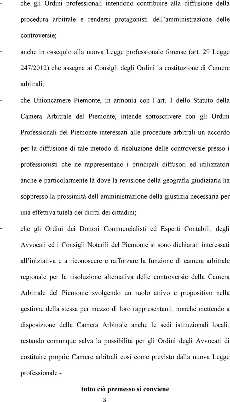 1 dello Statuto della Camera Arbitrale del Piemonte, intende sottoscrivere con gli Ordini Professionali del Piemonte interessati alle procedure arbitrali un accordo per la diffusione di tale metodo