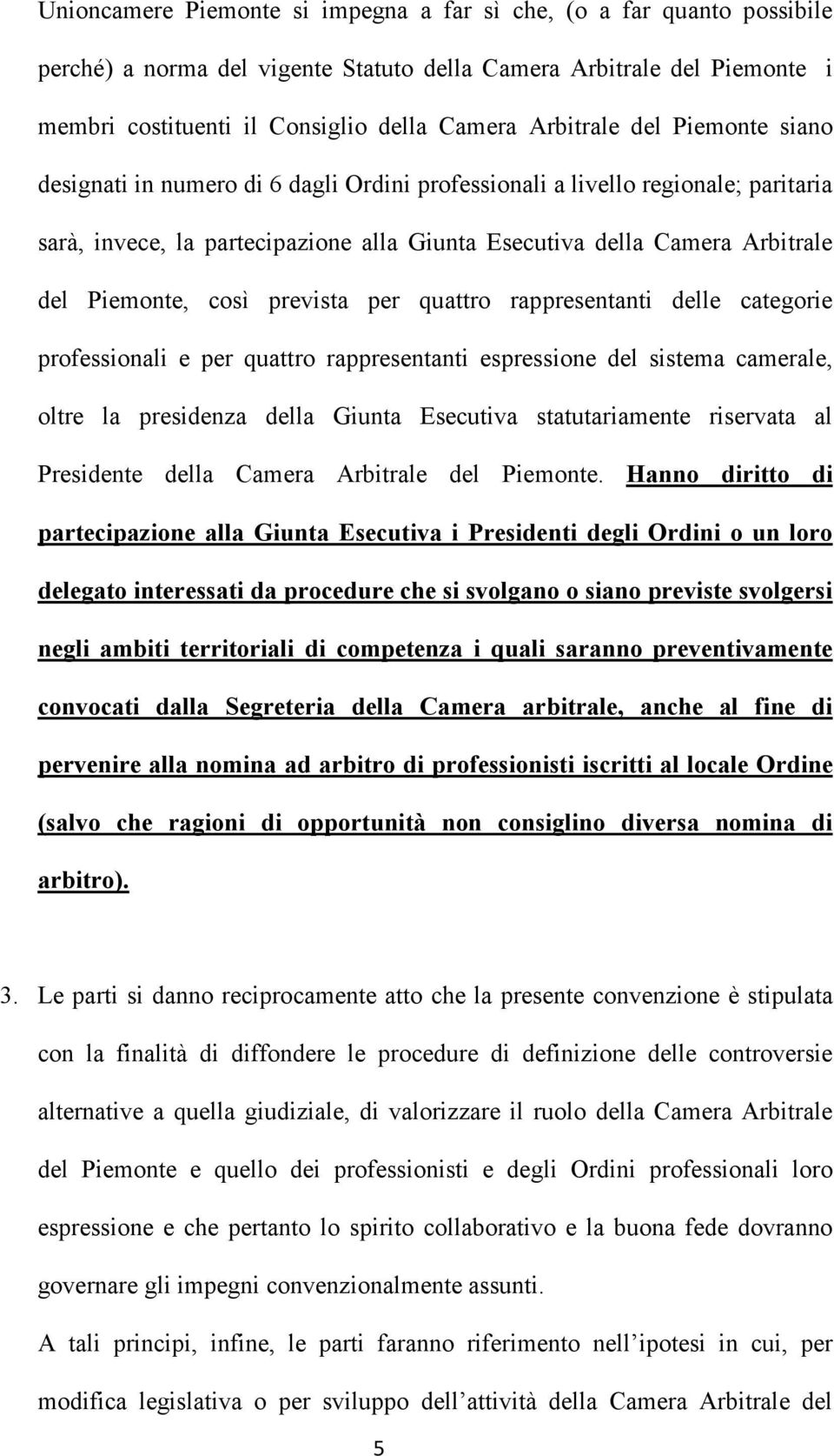 Piemonte, così prevista per quattro rappresentanti delle categorie professionali e per quattro rappresentanti espressione del sistema camerale, oltre la presidenza della Giunta Esecutiva