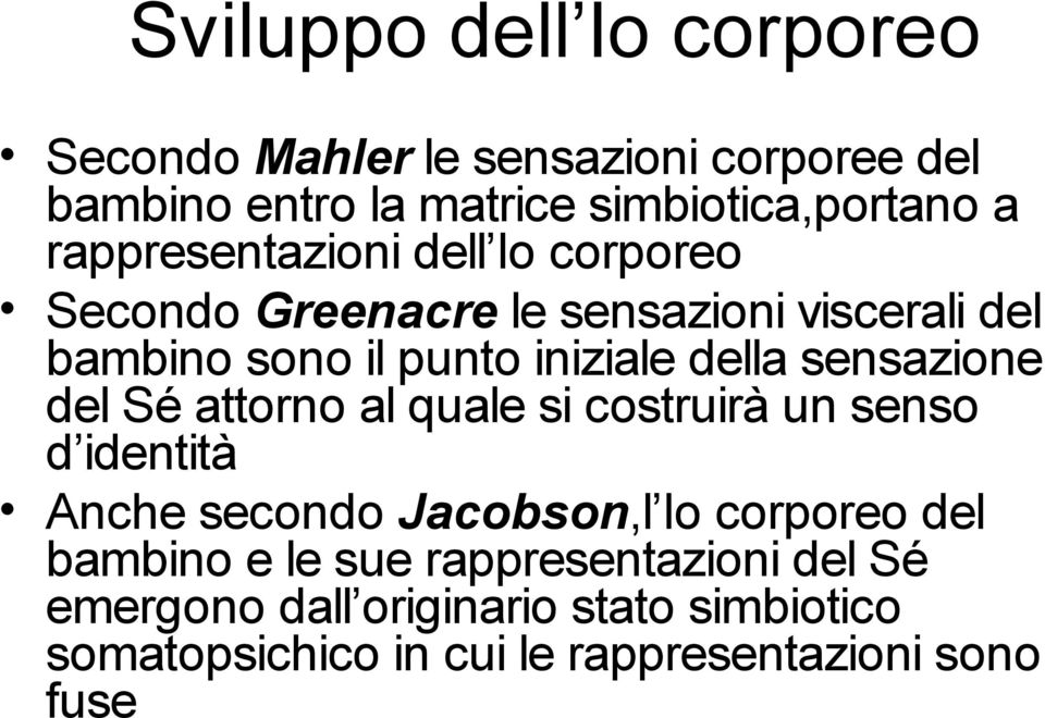 sensazione del Sé attorno al quale si costruirà un senso d identità Anche secondo Jacobson,l Io corporeo del bambino e