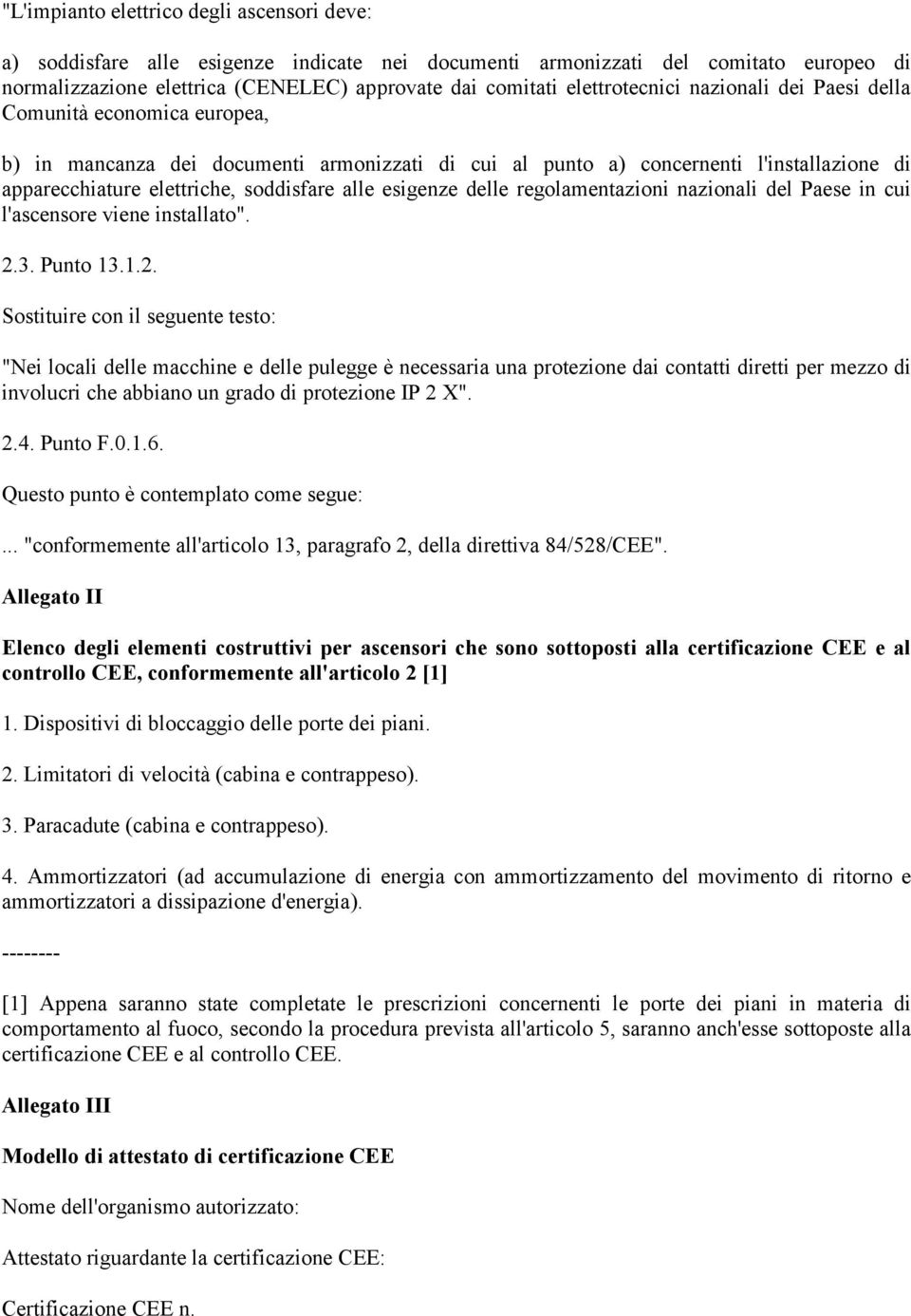 alle esigenze delle regolamentazioni nazionali del Paese in cui l'ascensore viene installato". 2.