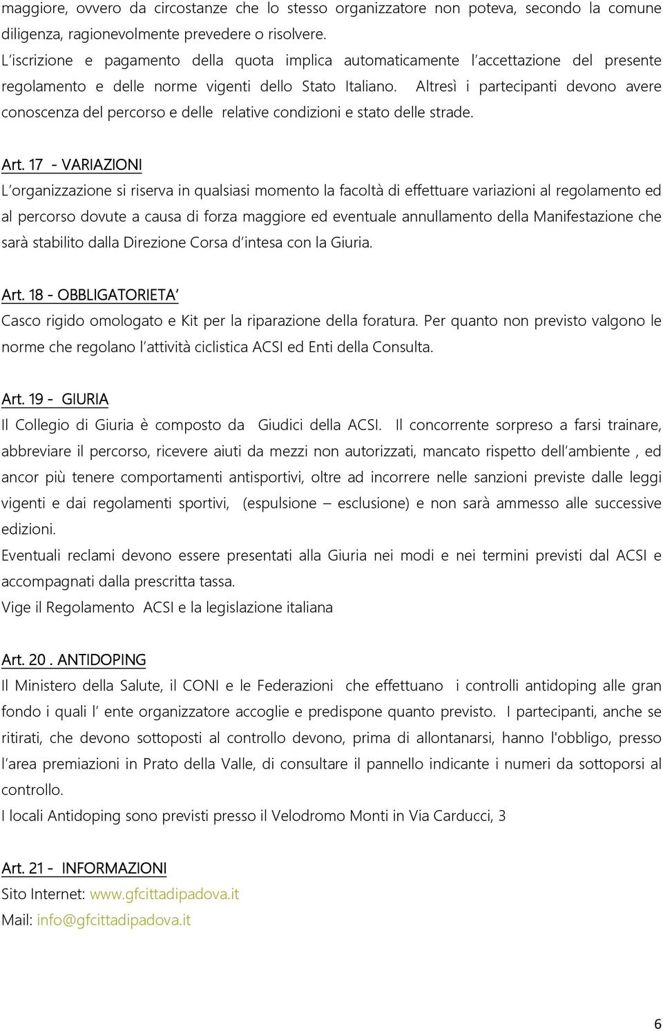 Altresì i partecipanti devono avere conoscenza del percorso e delle relative condizioni e stato delle strade. Art.