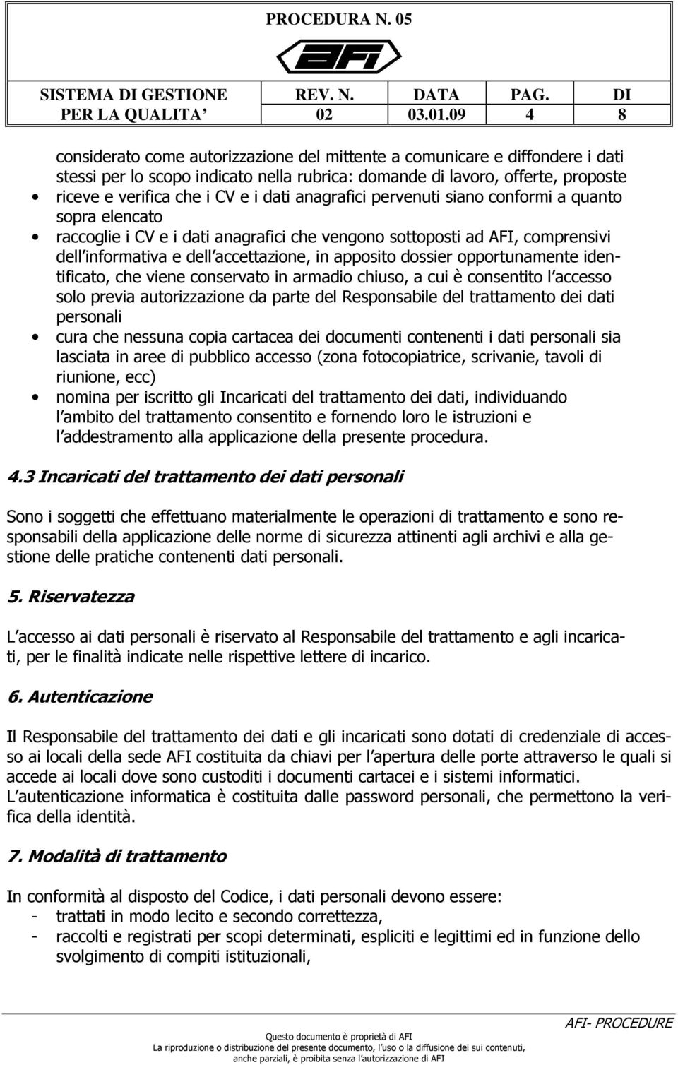 dati anagrafici pervenuti siano conformi a quanto sopra elencato raccoglie i CV e i dati anagrafici che vengono sottoposti ad AFI, comprensivi dell informativa e dell accettazione, in apposito