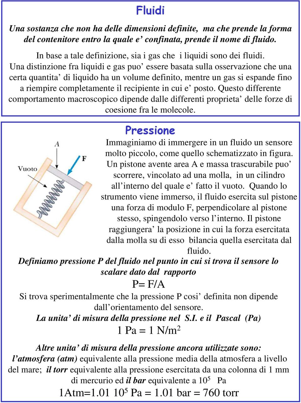 Una distinzione fra liquidi e gas puo essere basata sulla osservazione che una certa quantita di liquido ha un volume definito, mentre un gas si espande fino a riempire completamente il recipiente in