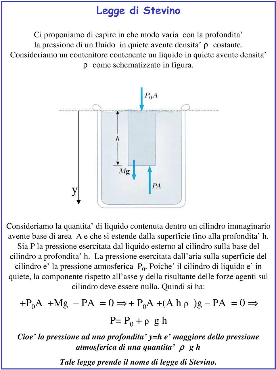 y Consideriamo la quantita di liquido contenuta dentro un cilindro immaginario avente base di area A e che si estende dalla superficie fino alla profondita h.