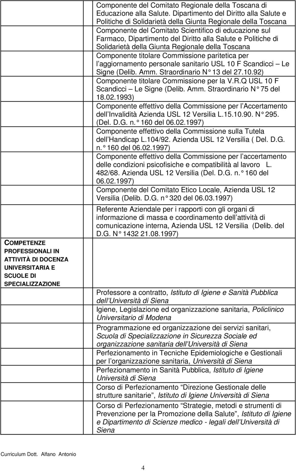 Salute e Politiche di Solidarietà della Giunta Regionale della Toscana Componente titolare Commissione paritetica per l aggiornamento personale sanitario USL 10 F Scandicci Le Signe (Delib. Amm.