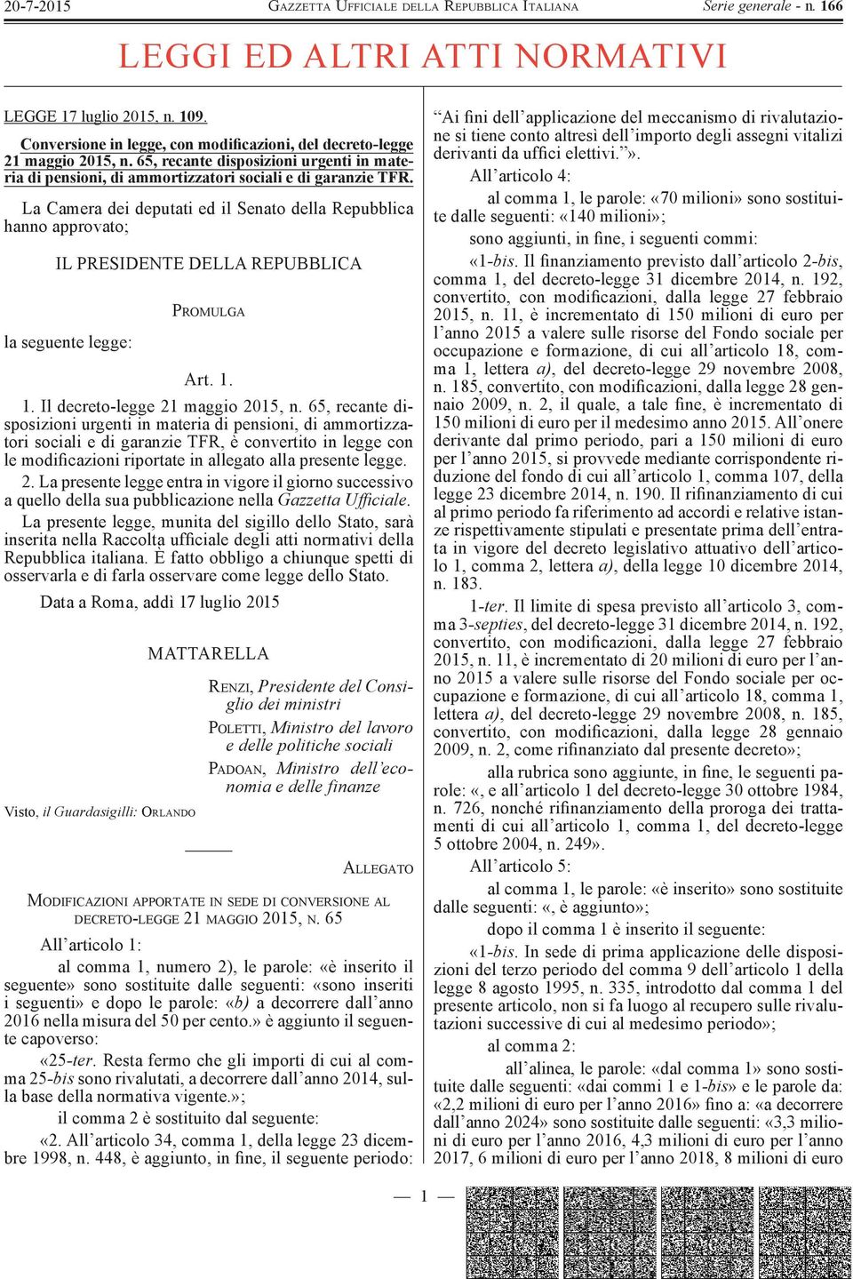 La Camera dei deputati ed il Senato della Repubblica hanno approvato; IL PRESIDENTE DELLA REPUBBLICA la seguente legge: P ROMULGA Art. 1. 1. Il decreto-legge 21 maggio 2015, n.