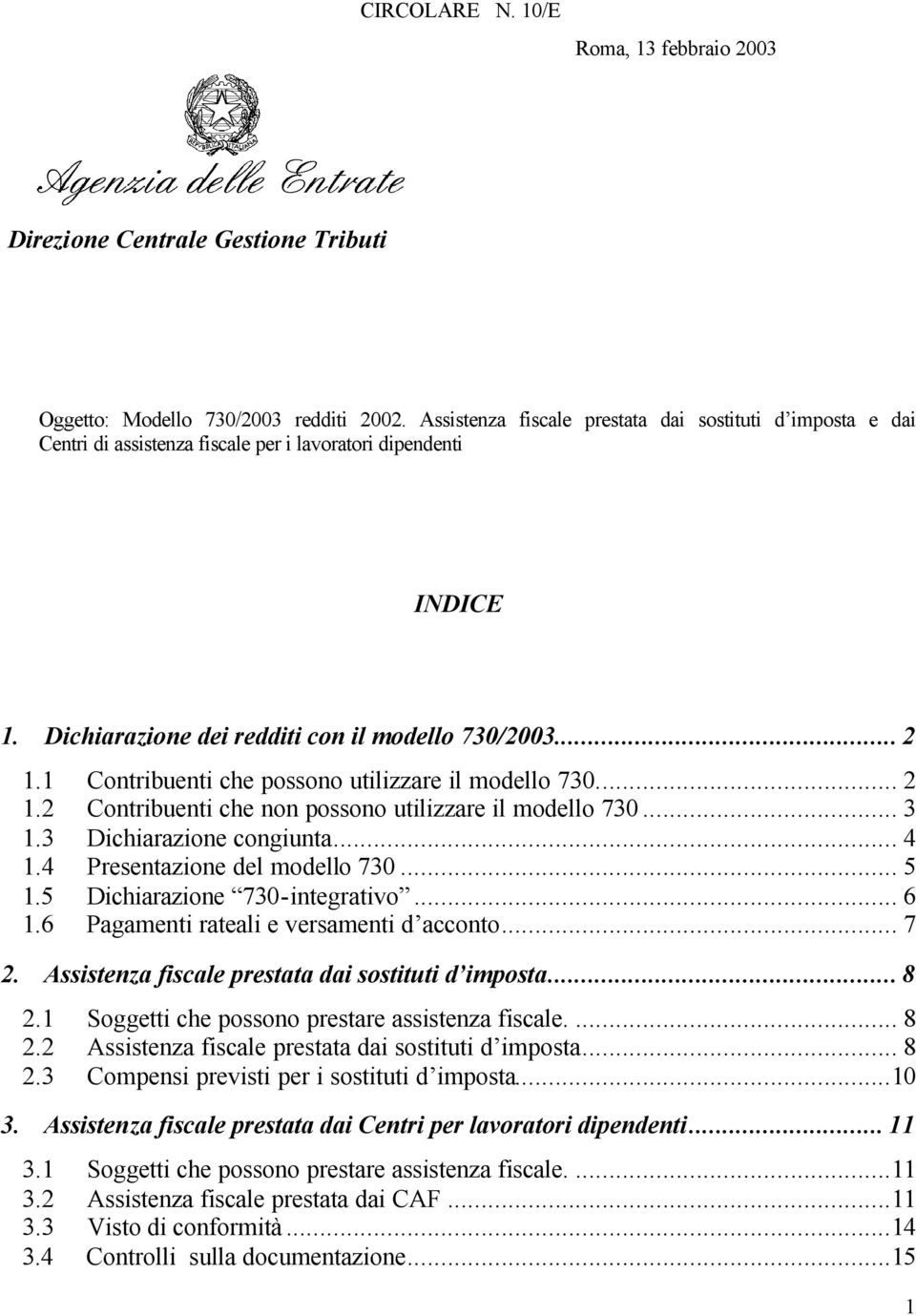 1 Contribuenti che possono utilizzare il modello 730... 2 1.2 Contribuenti che non possono utilizzare il modello 730... 3 1.3 Dichiarazione congiunta... 4 1.4 Presentazione del modello 730... 5 1.