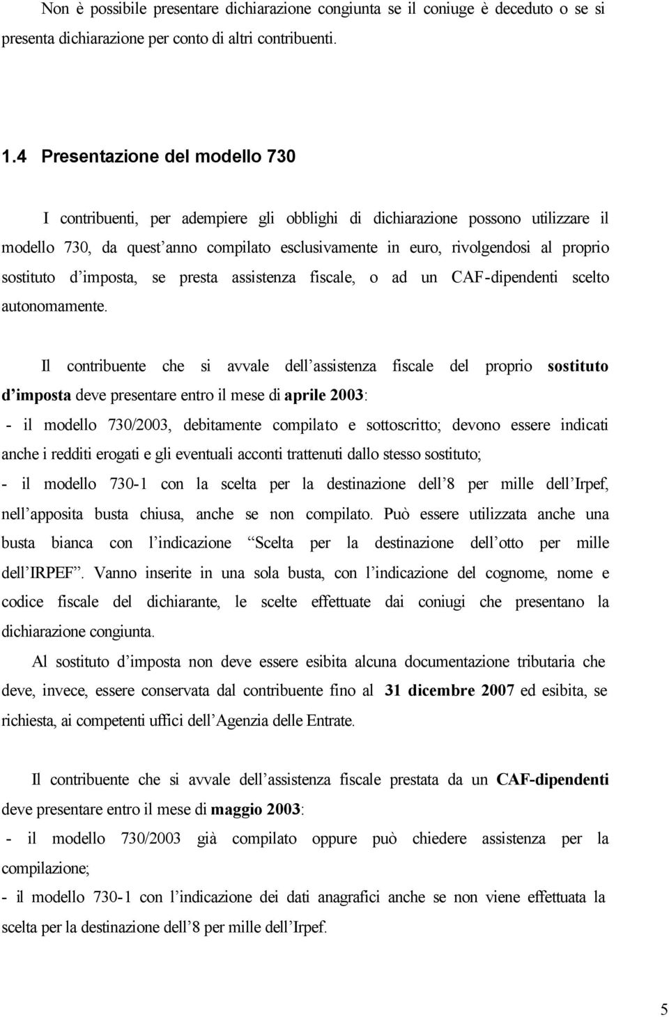 sostituto d imposta, se presta assistenza fiscale, o ad un CAF-dipendenti scelto autonomamente.