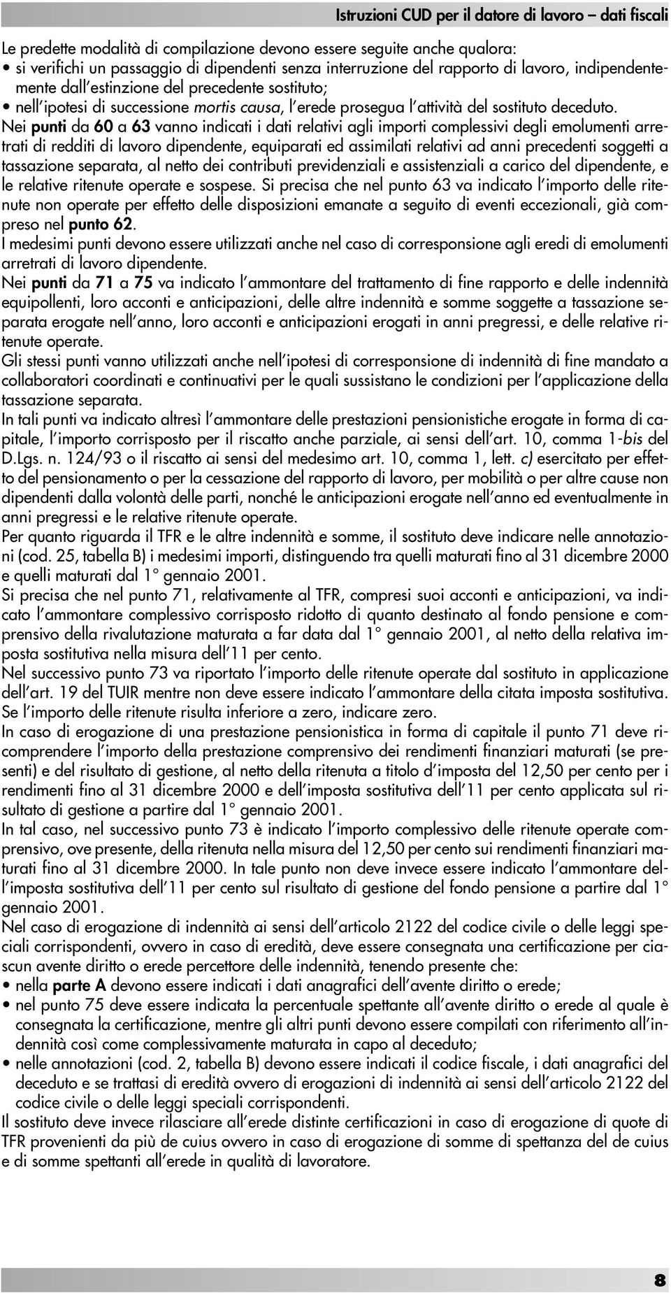 Nei punti da 60 a 63 vanno indicati i dati relativi agli importi complessivi degli emolumenti arretrati di redditi di lavoro dipendente, equiparati ed assimilati relativi ad anni precedenti soggetti